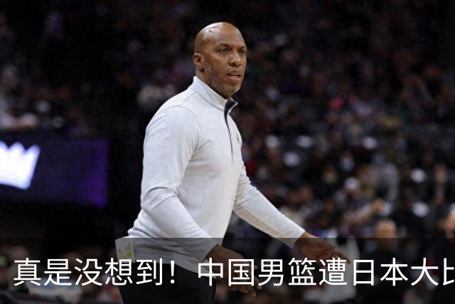 真是没想到！中国男篮遭日本大比分碾压，昔日八冠王，这次输的一干二净，球迷：看的太憋屈了